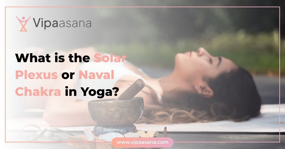 What is the Solar Plexus or Naval Chakra in Yoga