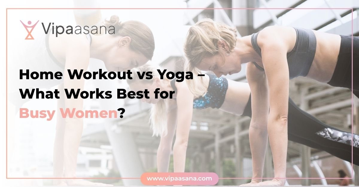Home Workout vs Yoga – What Works Best for Busy Women