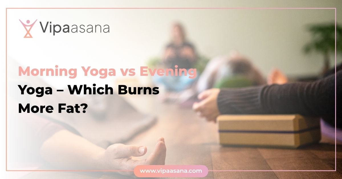 Morning Yoga vs Evening Yoga – Which Burns More Fat?