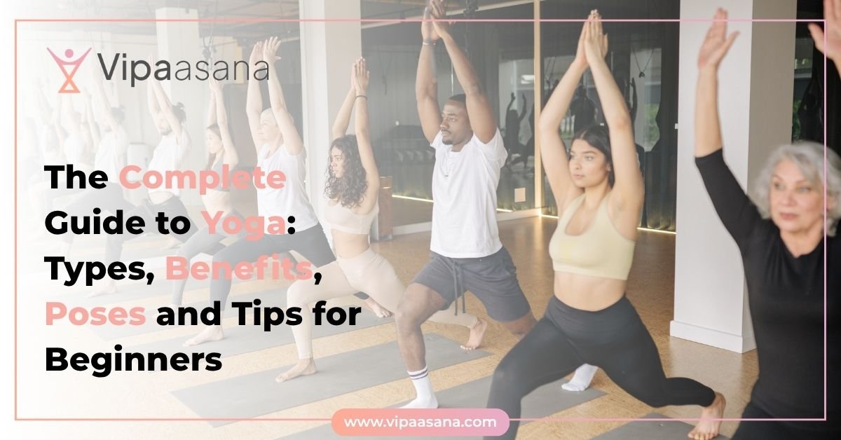 The Complete Guide to Yoga: Types, Benefits, Poses and Tips for Beginners