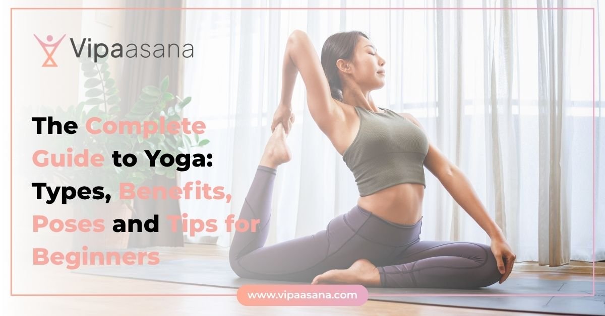 The Complete Guide to Yoga: Types, Benefits, Poses and Tips for Beginners