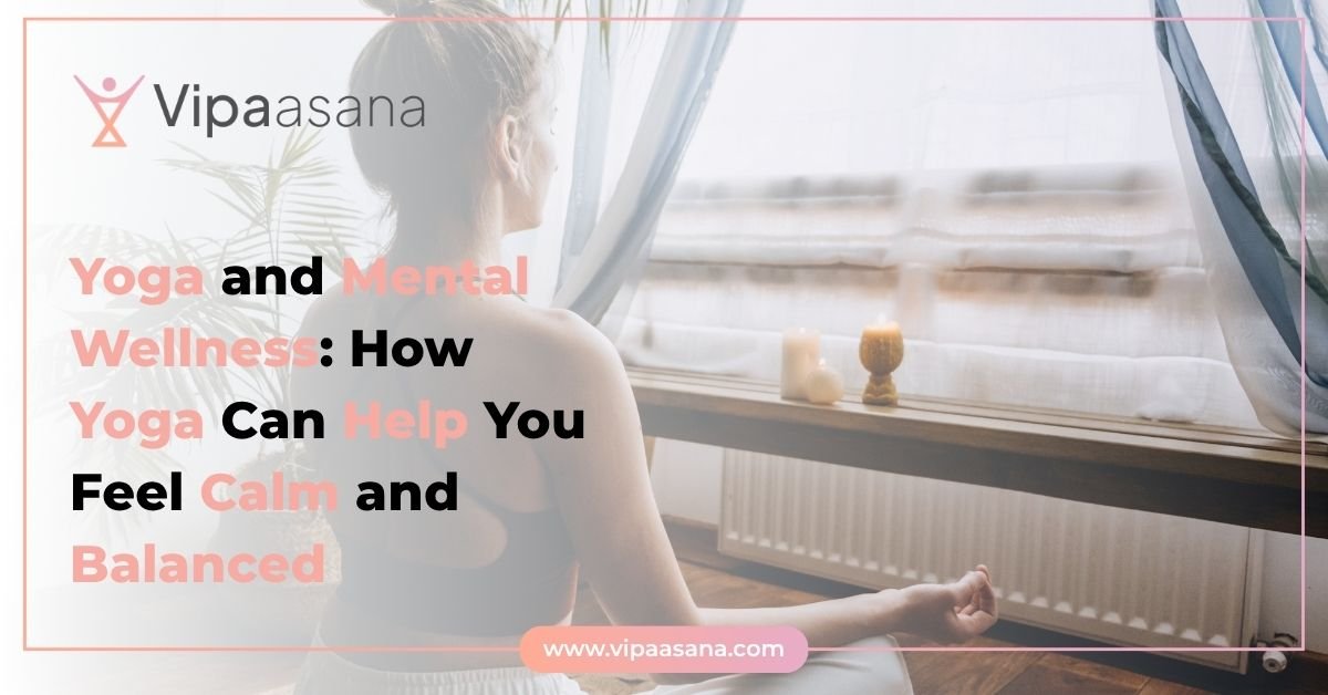 Yoga and Mental Wellness: How Yoga Can Help You Feel Calm and Balanced